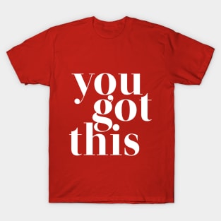 You Got This - motivational quote T-Shirt